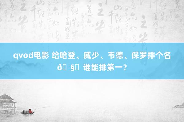 qvod电影 给哈登、威少、韦德、保罗排个名🧐谁能排第一？