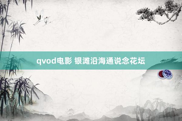 qvod电影 银滩沿海通说念花坛