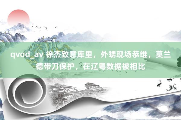 qvod_av 徐杰致意库里，外甥现场恭维，莫兰德带刀保护，在辽粤数据被相比